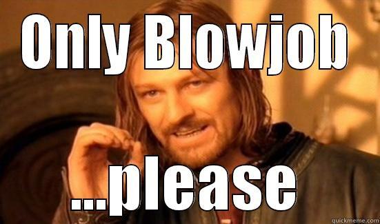 ONLY BLOWJOB ...PLEASE Boromir