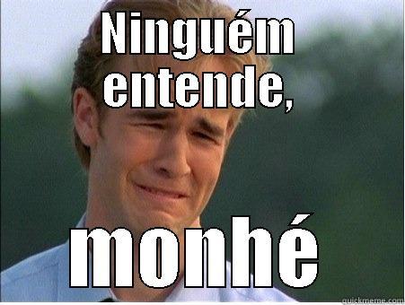 ninguem entende monhe - NINGUÉM ENTENDE, MONHÉ 1990s Problems