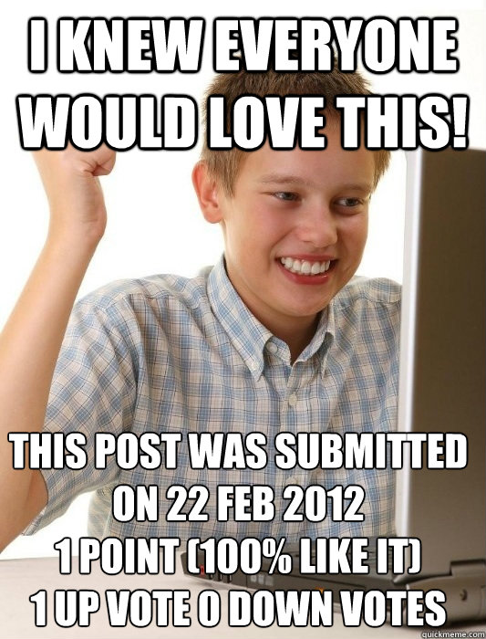 I knew everyone would love this! this post was submitted on 22 Feb 2012
1 point (100% like it)
1 up vote 0 down votes  First Day on the Internet Kid