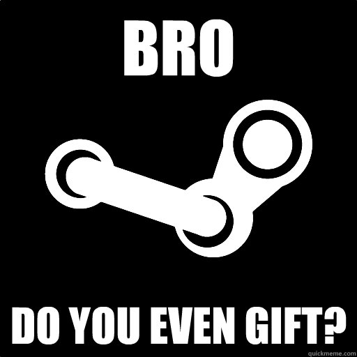 bro Do you even gift? - bro Do you even gift?  Fottuto Steam