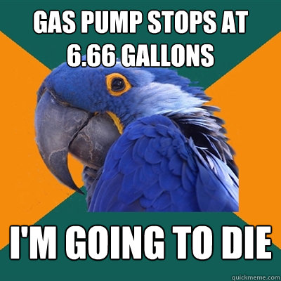 Gas pump stops at 6.66 gallons i'm going to die  Paranoid Parrot