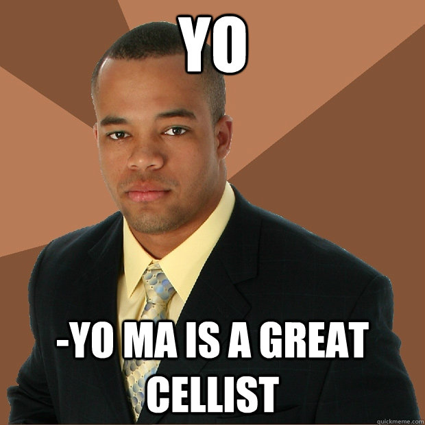 yo -yo ma is a great cellist - yo -yo ma is a great cellist  Successful Black Man