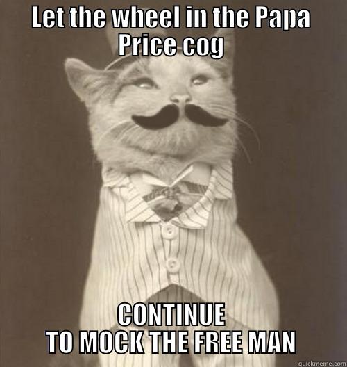 LET THE WHEEL IN THE PAPA PRICE COG CONTINUE TO MOCK THE FREE MAN Original Business Cat
