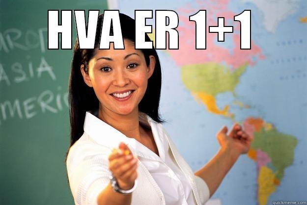 HVA ER 1+1  Unhelpful High School Teacher