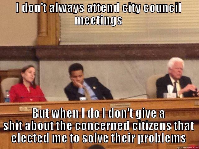 I DON'T ALWAYS ATTEND CITY COUNCIL MEETINGS BUT WHEN I DO I DON'T GIVE A SHIT ABOUT THE CONCERNED CITIZENS THAT ELECTED ME TO SOLVE THEIR PROBLEMS Misc