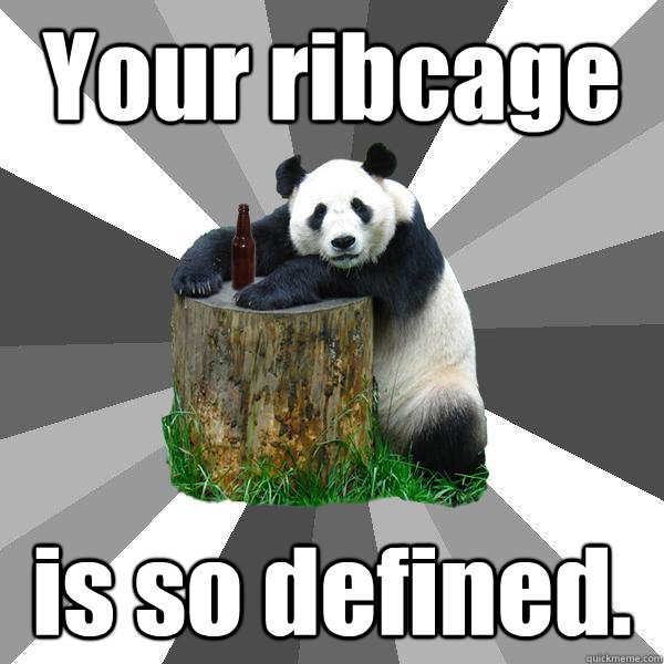 Your ribcage is so defined.  Pickup-Line Panda