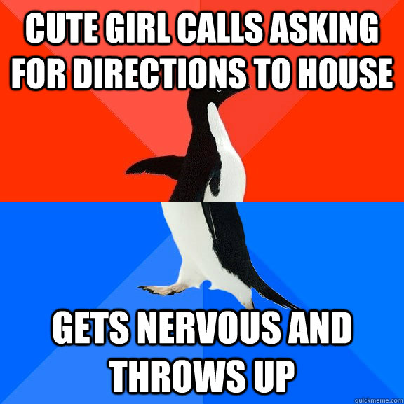 Cute girl calls asking for directions to house Gets nervous and throws up - Cute girl calls asking for directions to house Gets nervous and throws up  Socially Awesome Awkward Penguin
