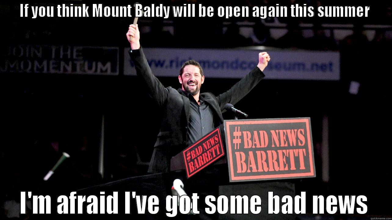 IF YOU THINK MOUNT BALDY WILL BE OPEN AGAIN THIS SUMMER I'M AFRAID I'VE GOT SOME BAD NEWS Misc