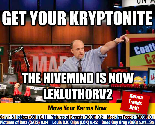 get your kryptonite the hivemind is now Lexluthorv2  Mad Karma with Jim Cramer