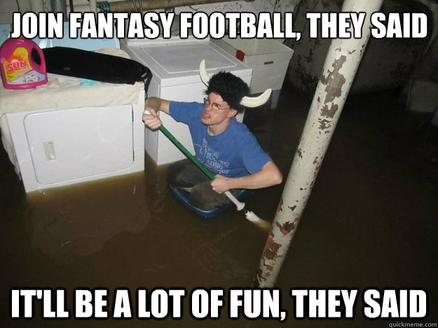JOIN FANTASY FOOTBALL, THEY SAID IT'LL BE A LOT OF FUN, THEY SAID  Do the laundry they said
