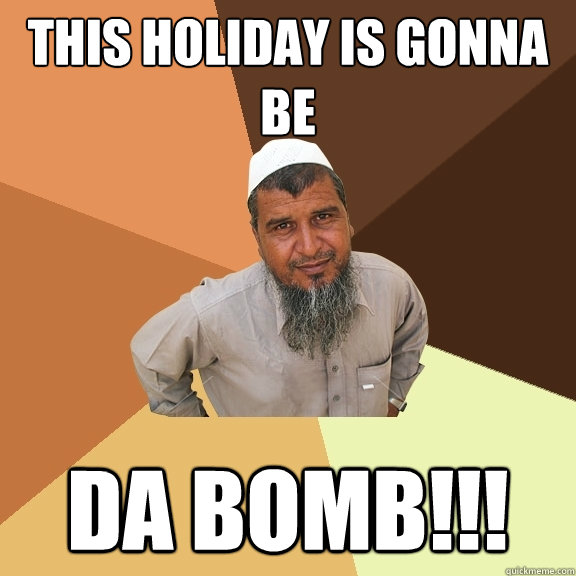 This Holiday Is Gonna Be DA BOMB!!!  Ordinary Muslim Man