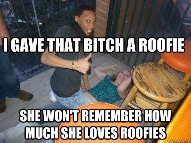 i gave that bitch a roofie she won't remember how much she loves roofies - i gave that bitch a roofie she won't remember how much she loves roofies  Rapey Battles