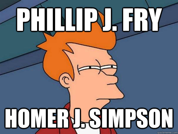 Phillip J. Fry Homer J. Simpson  Futurama Fry