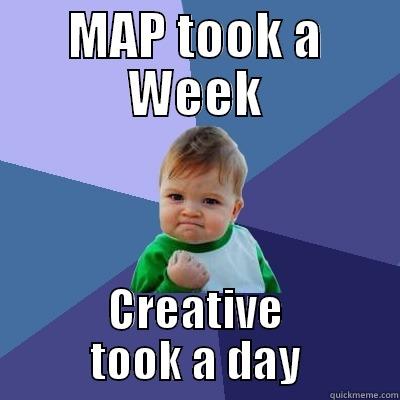MAP TOOK A WEEK CREATIVE TOOK A DAY Success Kid
