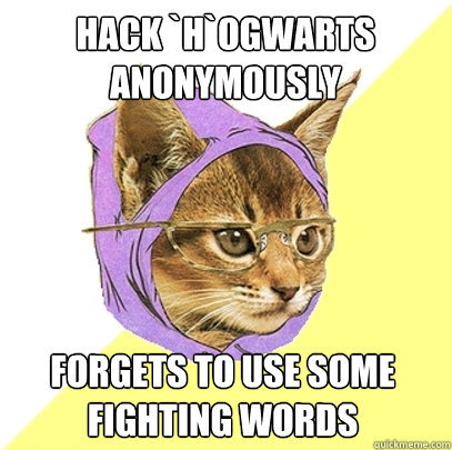 Hack `H`ogwarts anonymously Forgets to use some fighting words  Hipster Kitty