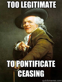too legitimate to pontificate ceasing  