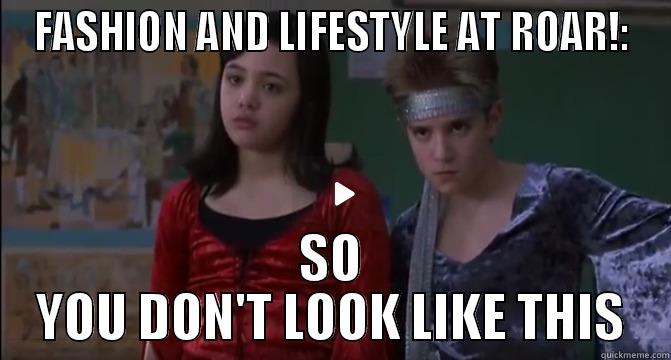 FASHION AND LIFESTYLE AT ROAR!: SO YOU DON'T LOOK LIKE THIS Misc