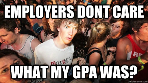 employers dont care what my gpa was?  Sudden Clarity Clarence