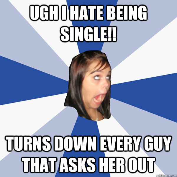 Ugh I Hate being single!! Turns down every guy that asks her out Annoying Facebook Girl