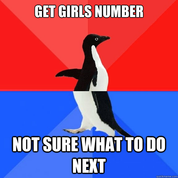 Get girls number  not sure what to do next  Socially Awksome Penguin