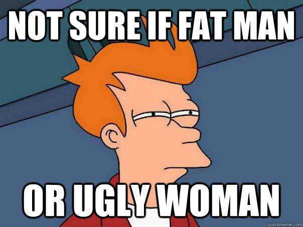 Not sure if fat man or ugly woman  Futurama Fry