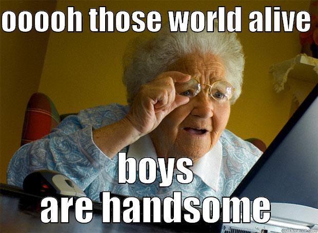 OOOOH THOSE WORLD ALIVE  BOYS ARE HANDSOME Grandma finds the Internet