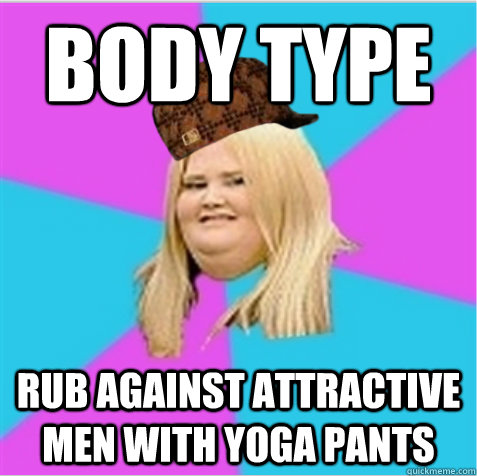 body type Rub against attractive men with yoga pants  scumbag fat girl