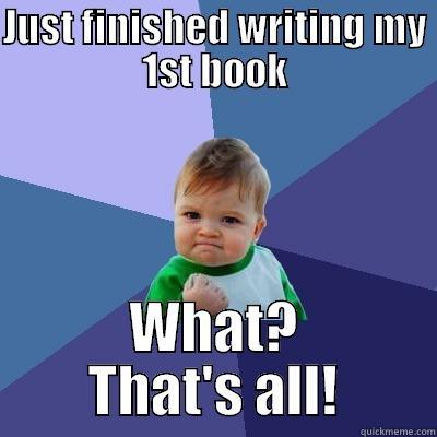 JUST FINISHED WRITING MY 1ST BOOK WHAT? THAT'S ALL! Success Kid
