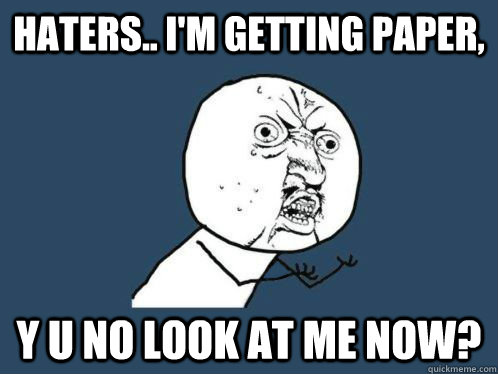 HATERS.. I'M GETTING PAPER, Y U NO LOOK AT ME NOW?  - HATERS.. I'M GETTING PAPER, Y U NO LOOK AT ME NOW?   Mindless behavior --