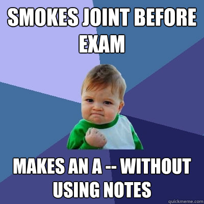 smokes joint before exam  makes an a -- without using notes - smokes joint before exam  makes an a -- without using notes  Success Kid