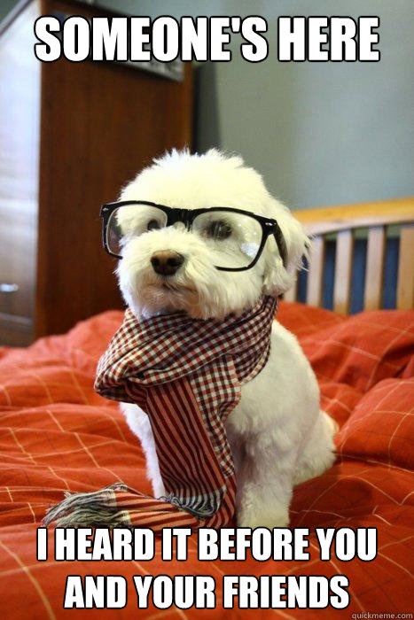 Someone's here I heard it before you and your friends  Hipster Dog