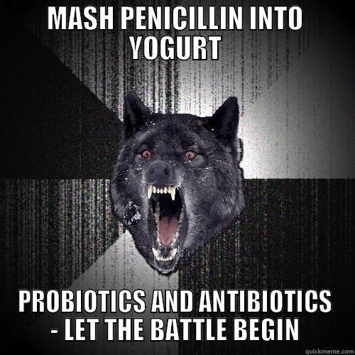 MASH PENICILLIN INTO YOGURT PROBIOTICS AND ANTIBIOTICS - LET THE BATTLE BEGIN Insanity Wolf
