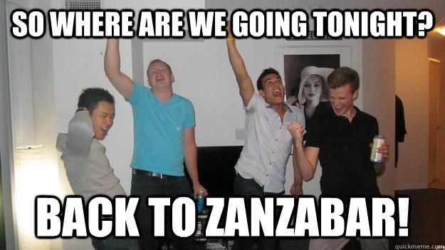 So where are we going tonight? Back to Zanzabar!  