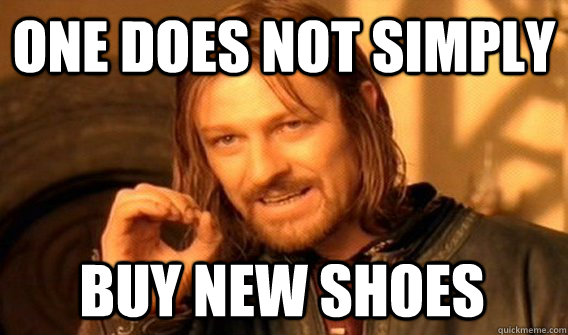 ONE DOES NOT SIMPLY BUY NEW SHOES  One Does Not Simply