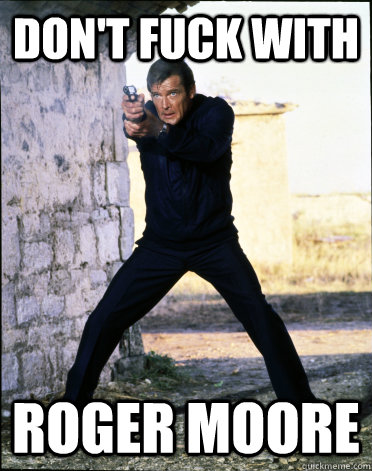 Don't fuck with Roger Moore  