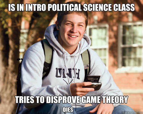 Is In Intro Political Science class Tries to disprove game theory  dies  College Freshman