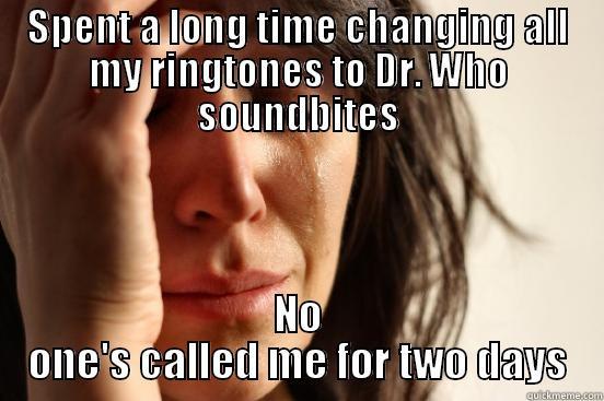 SPENT A LONG TIME CHANGING ALL MY RINGTONES TO DR. WHO SOUNDBITES NO ONE'S CALLED ME FOR TWO DAYS First World Problems