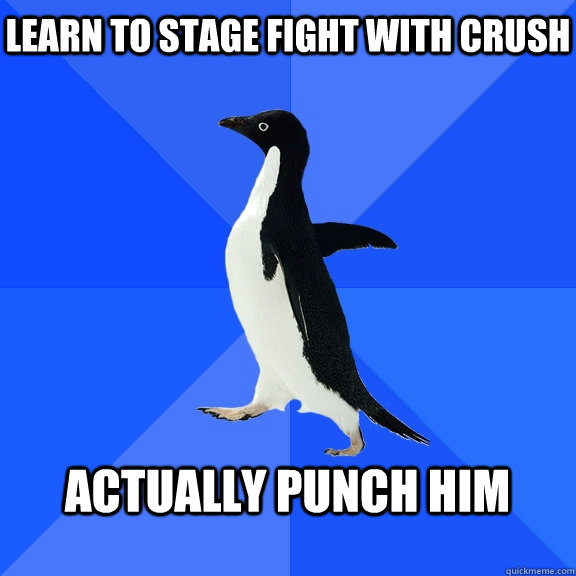 Learn to stage fight with crush  Actually punch him   Socially Awkward Penguin