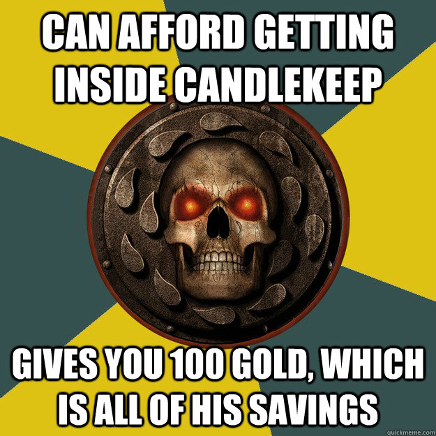 Can afford getting inside Candlekeep Gives you 100 gold, which is all of his savings  