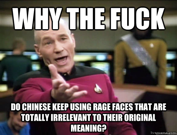 Why the fuck Do Chinese keep using rage faces that are totally irrelevant to their original meaning?  Annoyed Picard HD