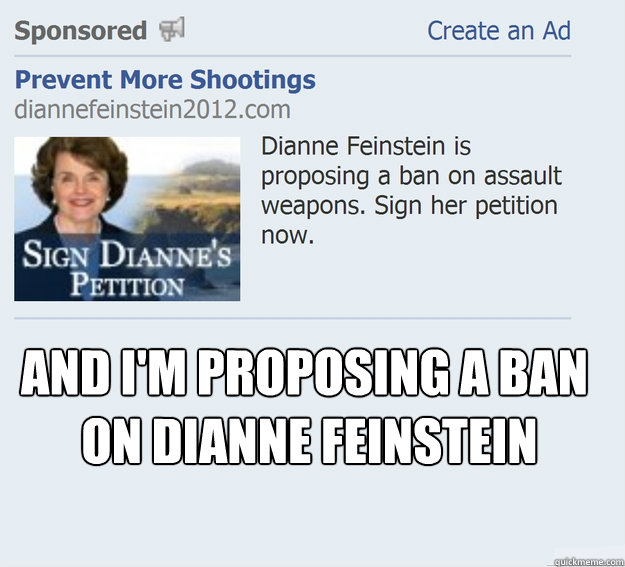  And I'm proposing a ban
 on dianne feinstein -  And I'm proposing a ban
 on dianne feinstein  Ban feinstein