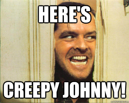 Here's Creepy Johnny! - Here's Creepy Johnny!  Ermahgerd The Shining