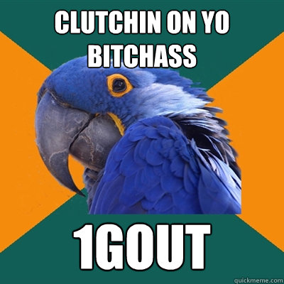CLUTCHIN ON YO BITCHASS 1gout  Paranoid Parrot