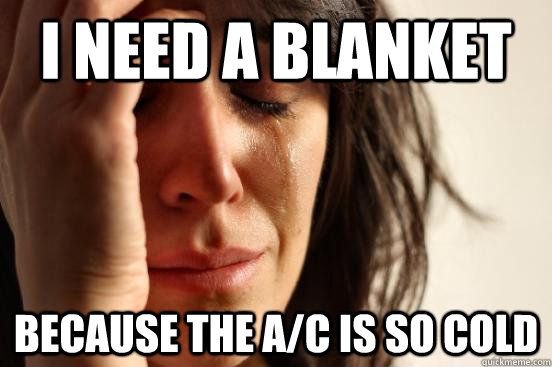 I need a blanket Because the a/c is so cold  First World Problems