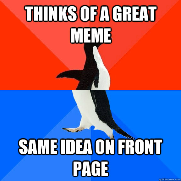 Thinks of a great meme Same idea on front page  Socially Awesome Awkward Penguin