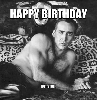 Happy birthday Hot stuff  Happy Birthday Nick Cage