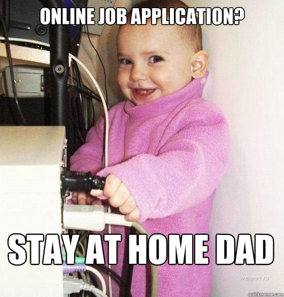 Online job application? stay at home dad - Online job application? stay at home dad  Troll Baby
