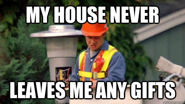 My House never leaves me any gifts  trident layers meme