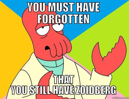 YOU MUST HAVE FORGOTTEN THAT YOU STILL HAVE ZOIDBERG Futurama Zoidberg 