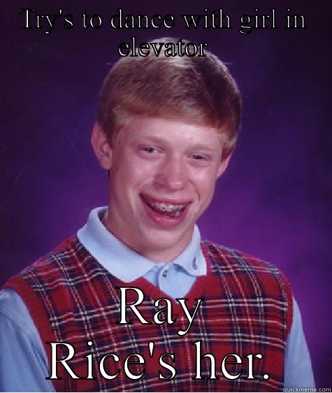 TRY'S TO DANCE WITH GIRL IN ELEVATOR RAY RICE'S HER. Bad Luck Brian